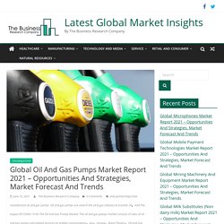 Global Oil And Gas Pumps Market Report 2021 - Opportunities And Strategies, Market Forecast And Trends - Latest Global Market Insights