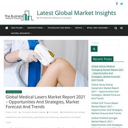 Global Medical Lasers Market Report 2021 - Opportunities And Strategies, Market Forecast And Trends - Latest Global Market Insights