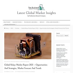 Global Relays Market Report 2021 – Opportunities And Strategies, Market Forecast And Trends - Latest Global Market Insights