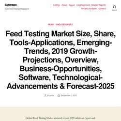 Feed Testing Market Size, Share, Tools-Applications, Emerging-Trends, 2019 Growth-Projections, Overview, Business-Opportunities, Software, Technological-Advancements & Forecast-2025 – Scientect
