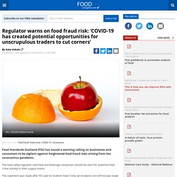 FOOD NAVIGATOR 07/07/20 Regulator warns on food fraud risk: ‘COVID-19 has created potential opportunities for unscrupulous traders to cut corners’