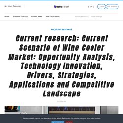 Current research: Current Scenario of Wine Cooler Market: Opportunity Analysis, Technology Innovation, Drivers, Strategies, Applications and Competitive Landscape
