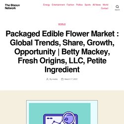 Packaged Edible Flower Market : Global Trends, Share, Growth, Opportunity