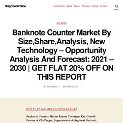 Banknote Counter Market By Size,Share,Analysis, New Technology – Opportunity Analysis And Forecast: 2021 – 2030