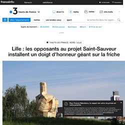 Lille : les opposants au projet Saint-Sauveur installent un doigt d'honneur géant sur la friche