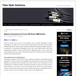 Optical Transceivers for Cisco 300 Series SMB Switch - Fiber Optic Solutions