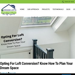 Opting For Loft Conversion? Know How To Plan Your Dream Space - Lordans Lofts