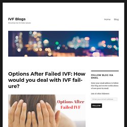 Options After Failed IVF: How would you deal with IVF failure? – IVF Blogs
