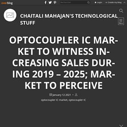 Optocoupler IC Market to Witness Increasing Sales during 2019 – 2025; Market to Perceive Heightened Demand from the Automotive Industry - Chaitali Mahajan's Technological Stuff