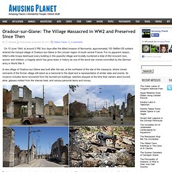 Oradour-sur-Glane: The Village Massacred in WW2 and Preserved Since Then