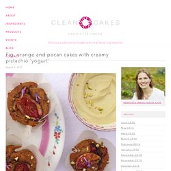 Fig, orange and pecan cakes with creamy pistachio ‘yogurt’ – Henrietta Inman's Clean Cakes