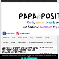 Les Musées d'Orsay et de l'Orangerie proposent un super site pour les enfants (Art en famille) - Papa positive !