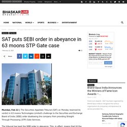 SAT puts SEBI order in abeyance in 63 moons STP Gate case - Bhaskar Live English News