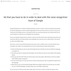 All that you have to do in order to deal with the voice recognition issue of Google