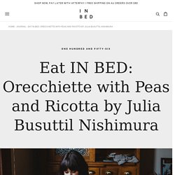 Eat IN BED: Orecchiette with Peas and Ricotta by Julia Busuttil Nishim – IN BED Store