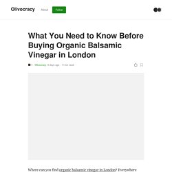 What You Need to Know Before Buying Organic Balsamic Vinegar in London