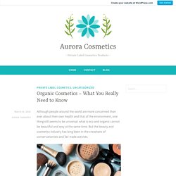 Organic Cosmetics – What You Really Need to Know – Aurora Cosmetics