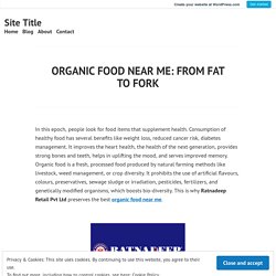 ORGANIC FOOD NEAR ME: FROM FAT TO FORK – Site Title