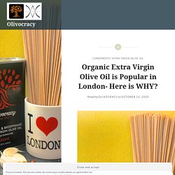 Organic Extra Virgin Olive Oil is Popular in London- Here is WHY?