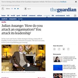 Julian Assange: 'How do you attack an organisation? You attack its leadership'