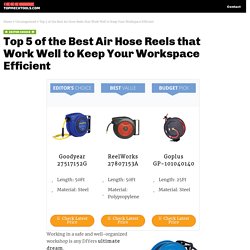 How to buy the best air hose reels for ultimate safety and organization in your workplace