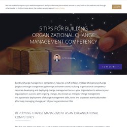 5 Tips for Building Organizational Change Management Competency