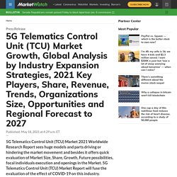 May 2021 Report on Global 5G Telematics Control Unit (TCU) Market Overview, Size, Share and Trends 2027