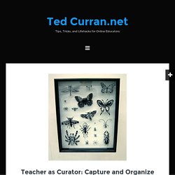 Teacher as Curator: Capture and Organize Learning Materials with Web 2.0 Tools