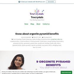 Know about orgonite pyramid benefits – Trucrystals