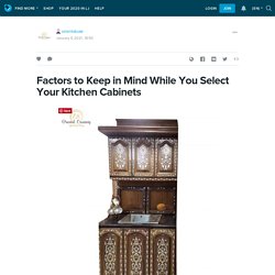 Factors to Keep in Mind While You Select Your Kitchen Cabinets