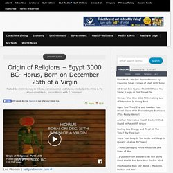 Origin of Religions - Egypt 3000 BC- Horus, Born on December 25th of a Virgin