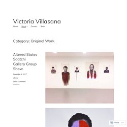 Original Work – Victoria Villasana