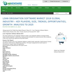 Loan Origination Software Market 2018 Global Industry – Key Players, Size, Trends, Opportunities, Growth- Analysis to 2025