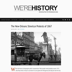 The New Orleans Streetcar Protests of 1867 : We're History