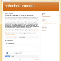 orthodonticsseattle: What is the correct way to choose the orthodontist?