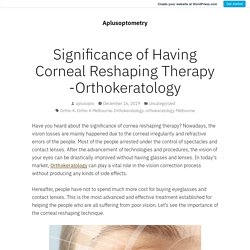 Significance of Having Corneal Reshaping Therapy -Orthokeratology – Aplusoptometry