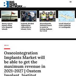 Osseointegration Implants Market will be able to get the maximum revenue in 2021-2027