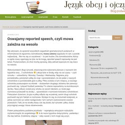 Oswajamy reported speech, czyli mowa zależna na wesoło – Język obcy i ojczysty