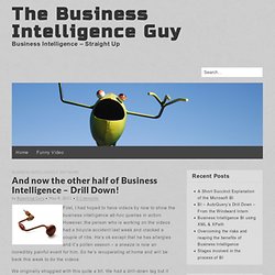 And now the other half of Business Intelligence – Drill Down! - The B.I. Guy