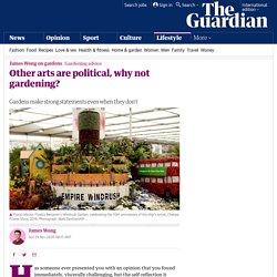 Other arts are political, why not gardening?