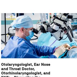Otolaryngologist, Ear Nose and Throat Doctor, Otorhinolaryngologist, and ENTs - Dissecting the Differences