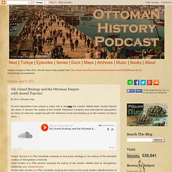 Ottoman History Podcast: Oil, Grand Strategy and the Ottoman Empire with Anand Toprani