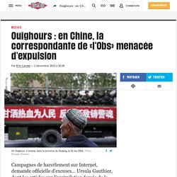Ouïghours : en Chine, la correspondante de «l'Obs» menacée d'expulsion