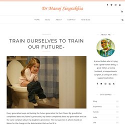 Train Ourselves to train our future- – Dr Manoj Singrakhia
