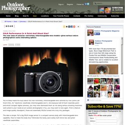 DSLR Performance In A Point-And-Shoot Size? - Outdoor Photographer