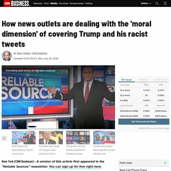 How news outlets are dealing with the 'moral dimension' of covering Trump and his racist tweets