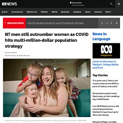 NT men still outnumber women as COVID hits multi-million-dollar population strategy