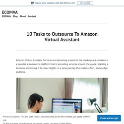 10 Tasks to Outsource To Amazon Virtual Assistant – ECOMVA