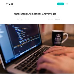 Outsourced Engineering: 5 Advantages – Tivix