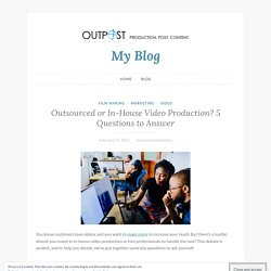 Outsourced or In-House Video Production? 5 Questions to Answer – My Blog